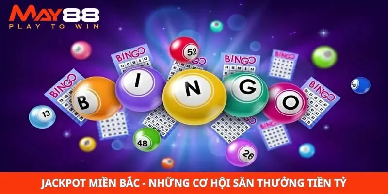 Jackpot Miền Bắc - Những Cơ Hội Săn Thưởng Tiền Tỷ