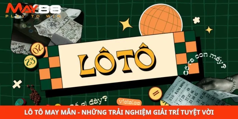 Lô Tô May Mắn - Những Trải Nghiệm Giải Trí Tuyệt Vời
