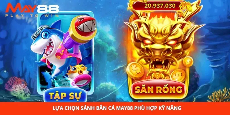 Lựa chọn sảnh bắn cá May88 phù hợp kỹ năng