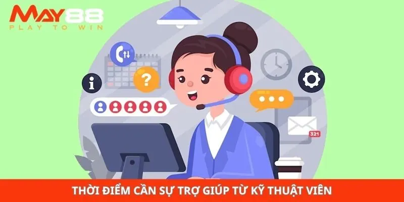 Thời điểm cần sự trợ giúp từ kỹ thuật viên