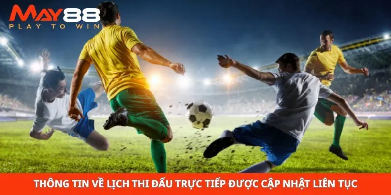 Thông tin về lịch thi đấu trực tiếp được cập nhật liên tục
