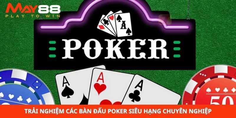Trải nghiệm các bàn đấu poker siêu hạng chuyên nghiệp