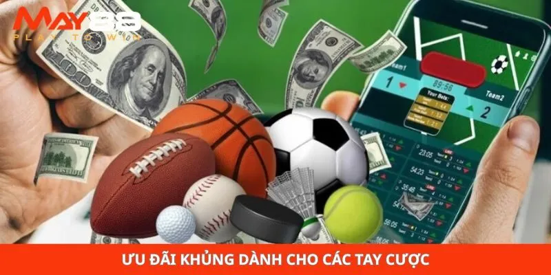 Ưu đãi khủng dành cho các tay cược