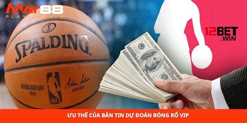 Ưu thế của bản tin dự đoán bóng rổ VIP